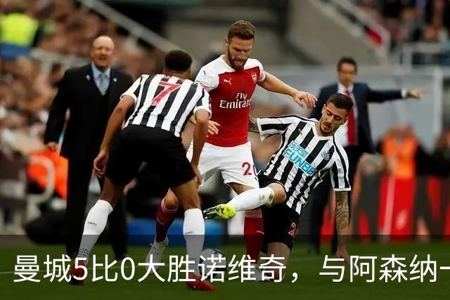 曼城5比0大胜诺维奇，与阿森纳一起展示雄厚实力